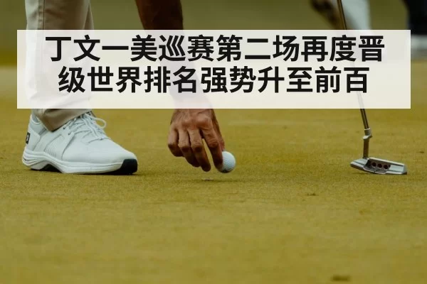 丁文一美巡赛第二场再度晋级世界排名强势升至前百